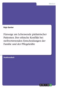Fürsorge am Lebensende pädiatrischer Patienten. Der ethische Konflikt bei stellvertretenden Entscheidungen der Familie und der Pflegekräfte