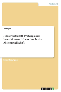 Finanzwirtschaft. Prüfung eines Investitionsvorhabens durch eine Aktiengesellschaft