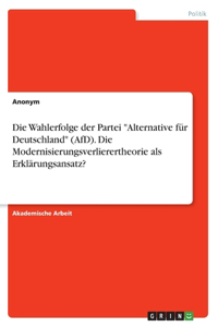 Wahlerfolge der Partei Alternative für Deutschland (AfD). Die Modernisierungsverlierertheorie als Erklärungsansatz?