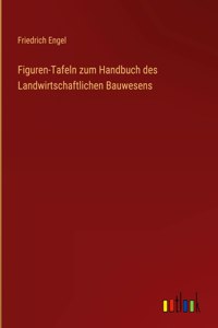 Figuren-Tafeln zum Handbuch des Landwirtschaftlichen Bauwesens