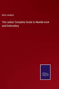 Ladies' Complete Guide to Needle-work and Embroidery