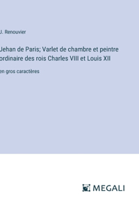 Jehan de Paris; Varlet de chambre et peintre ordinaire des rois Charles VIII et Louis XII