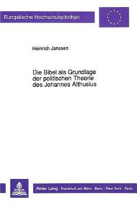 Die Bibel ALS Grundlage Der Politischen Theorie Des Johannes Althusius