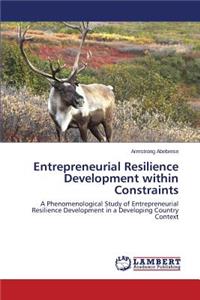 Entrepreneurial Resilience Development within Constraints
