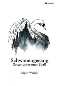 Schwanengesang. Gottes grausamer Spaß