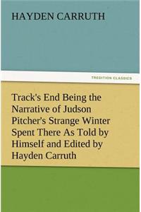 Track's End Being the Narrative of Judson Pitcher's Strange Winter Spent There as Told by Himself and Edited by Hayden Carruth Including an Accurate a
