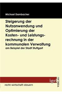 Steigerung der Nutzanwendung und Optimierung der Kosten- und Leistungsrechnung in der kommunalen Verwaltung am Beispiel der Stadt Stuttgart