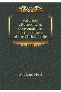 Saturday Afternoon, Or, Conversations for the Culture of the Christian Life