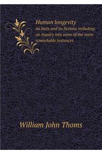 Human longevity its facts and its fictions including an inquiry into some of the more remarkable instances