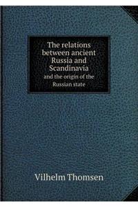 The Relations Between Ancient Russia and Scandinavia and the Origin of the Russian State