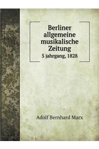 Berliner allgemeine musikalische Zeitung 5 jahrgang, 1828