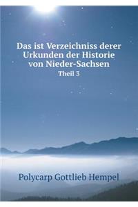 Das ist Verzeichniss derer Urkunden der Historie von Nieder-Sachsen Theil 3