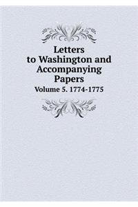 Letters to Washington and Accompanying Papers Volume 5. 1774-1775