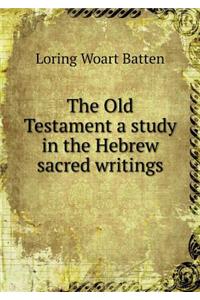 The Old Testament a Study in the Hebrew Sacred Writings
