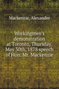 Workingmen's demonstration at Toronto, Thursday, May 30th, 1878 speech of Hon. Mr. Mackenzie