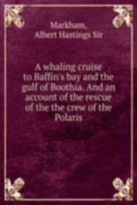 A WHALING CRUISE TO BAFFINS BAY AND THE