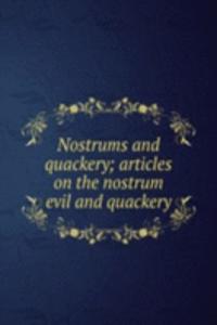 Nostrums and quackery; articles on the nostrum evil and quackery
