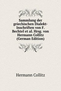 Sammlung der griechischen Dialekt-Inschriften von F. Bechtel et al. Hrsg. von Hermann Collitz (German Edition)