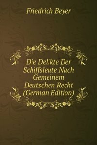 Die Delikte Der Schiffsleute Nach Gemeinem Deutschen Recht (German Edition)