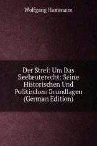 Der Streit Um Das Seebeuterecht: Seine Historischen Und Politischen Grundlagen (German Edition)