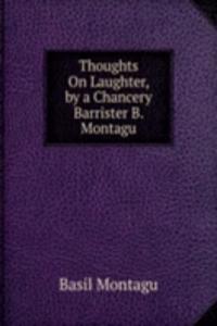 Thoughts On Laughter, by a Chancery Barrister B. Montagu