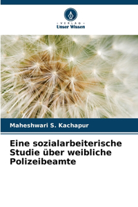 Eine sozialarbeiterische Studie über weibliche Polizeibeamte