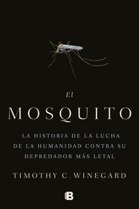 Mosquitola Historia de la Lucha de la Humanidad Contra Su Depredador Más Letal / The Mosquito: A Human History of Our Deadliest Predator