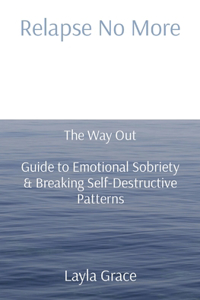 Relapse No More: The Way Out Guide to Emotional Sobriety & Breaking Self-Destructive Patterns