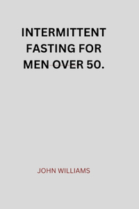 Intermittent Fasting for Men Over 50.