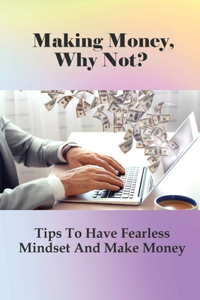 Making Money, Why Not? Tips To Have Fearless Mindset And Make Money