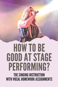 How To Be Good At Stage Performing?