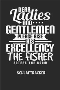 DEAR LADIES AND GENTLEMEN PLEASE RISE HIS EXCELLENCY THE FISHER ENTERS THE ROOM - Schlaftracker