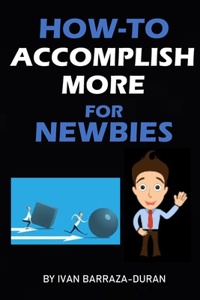How-To Accomplish More For Newbies