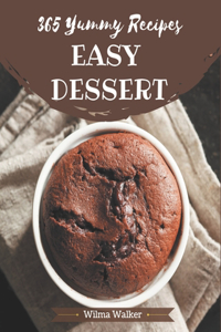 365 Yummy Easy Dessert Recipes: A Timeless Yummy Easy Dessert Cookbook