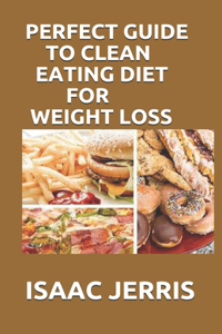 Perfect Guide to Clean Eating Diet for Weight Loss