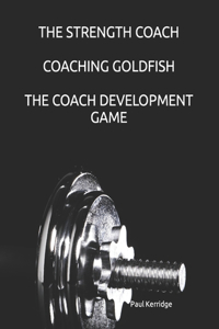 Strength Coach - Coaching Goldfish: The Basics of Empathetic Coaching
