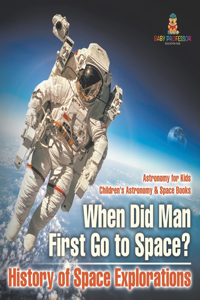 When Did Man First Go to Space? History of Space Explorations - Astronomy for Kids Children's Astronomy & Space Books