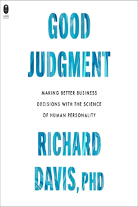 Good Judgment: Making Better Business Decisions with the Science of Human Personality