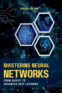 Mastering Neural Networks from Basics to Advanced Deep Learning