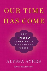 Our Time Has Come: How India is Making Its Place in the World
