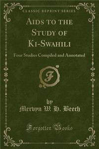 AIDS to the Study of Ki-Swahili: Four Studies Compiled and Annotated (Classic Reprint)