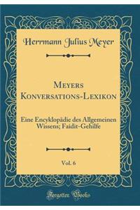 Meyers Konversations-Lexikon, Vol. 6: Eine EncyklopÃ¤die Des Allgemeinen Wissens; Faidit-Gehilfe (Classic Reprint)