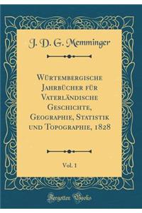 WÃ¼rtembergische JahrbÃ¼cher FÃ¼r VaterlÃ¤ndische Geschichte, Geographie, Statistik Und Topographie, 1828, Vol. 1 (Classic Reprint)