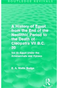 History of Egypt from the End of the Neolithic Period to the Death of Cleopatra VII B.C. 30 (Routledge Revivals)