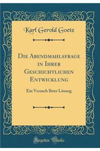 Die Abendmahlsfrage in Ihrer Geschichtlichen Entwicklung: Ein Versuch Ihrer LÃ¶sung (Classic Reprint)