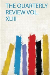 The Quarterly Review Vol. Xliii