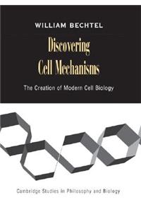 Discovering Cell Mechanisms: The Creation of Modern Cell Biology