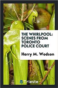 The whirlpool: scenes from Toronto police court