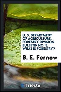 U. S. Department of agriculture. Forestry division. Bulletin No. 5, What is Forestry?