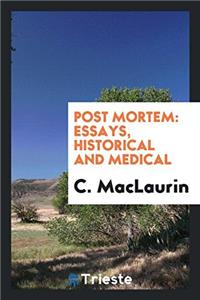 POST MORTEM: ESSAYS, HISTORICAL AND MEDI